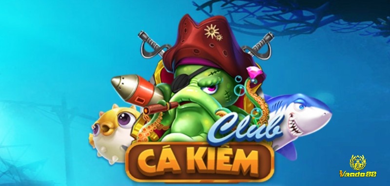 Tổng quan về tựa game bắn cá kiếm club tại vando88