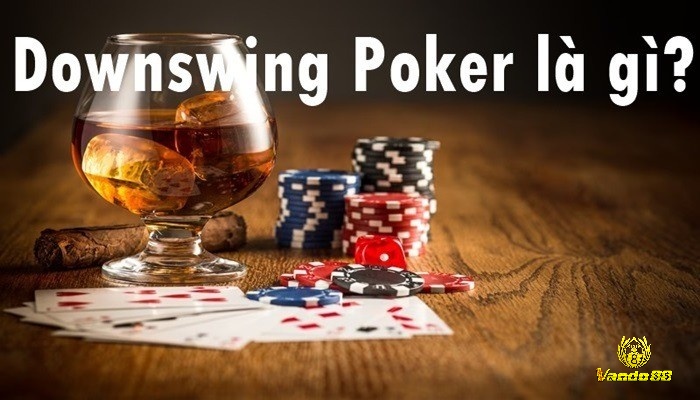 Việc xác định nguyên nhân Downswing Poker là gì để có thể quản lý vốn hiệu quả