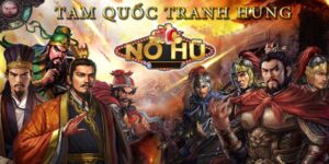 Nổ Hũ Tam Quốc: Hướng dẫn chi tiết trò chơi hấp dẫn năm 2025