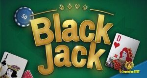 Blackjack là gì? Luật chơi cơ bản và chiến thuật hiệu quả