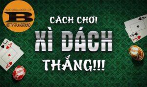 Bí quyết chơi Xì dách cơ bản đến nâng cao thắng đến 90%